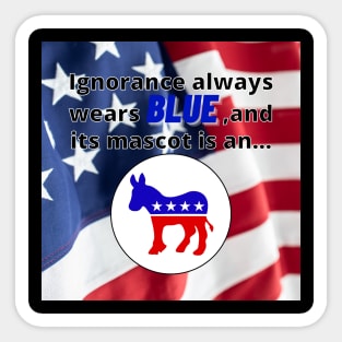 Ignorance always wears blue and its mascot is an ass. Sticker